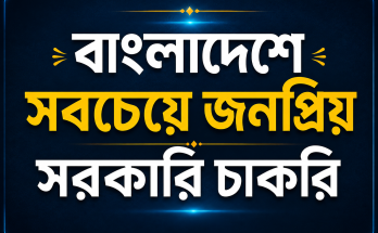 বাংলাদেশে সবচেয়ে জনপ্রিয় সরকারি চাকরি